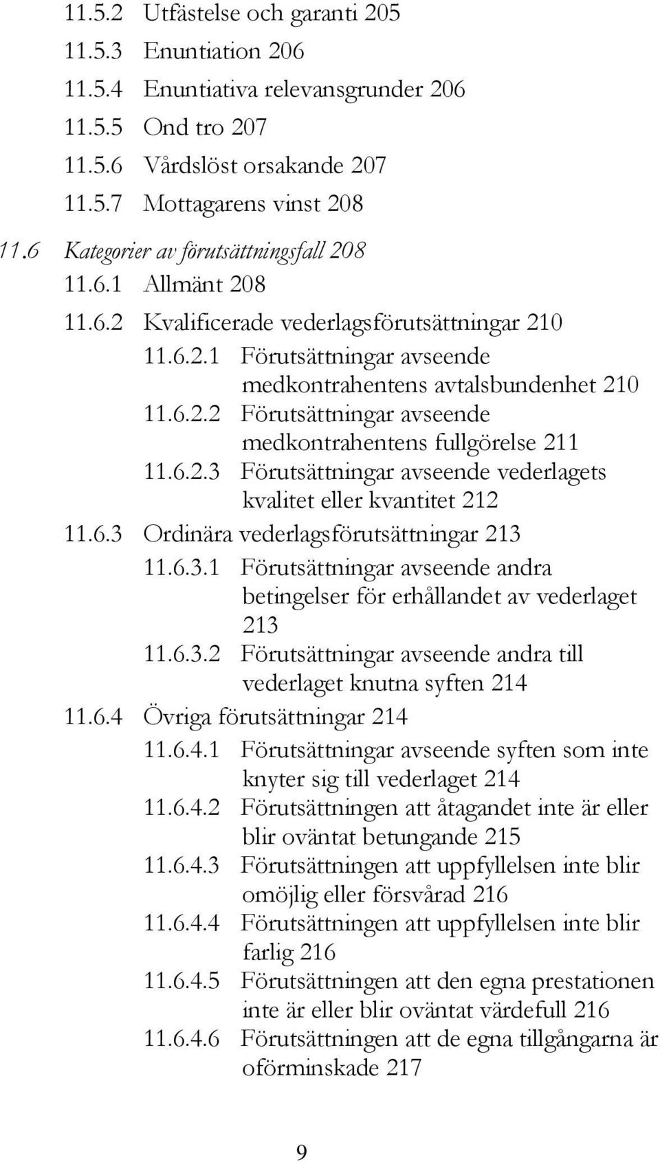 6.2.3 Förutsättningar avseende vederlagets kvalitet eller kvantitet 212 11.6.3 Ordinära vederlagsförutsättningar 213 11.6.3.1 Förutsättningar avseende andra betingelser för erhållandet av vederlaget 213 11.