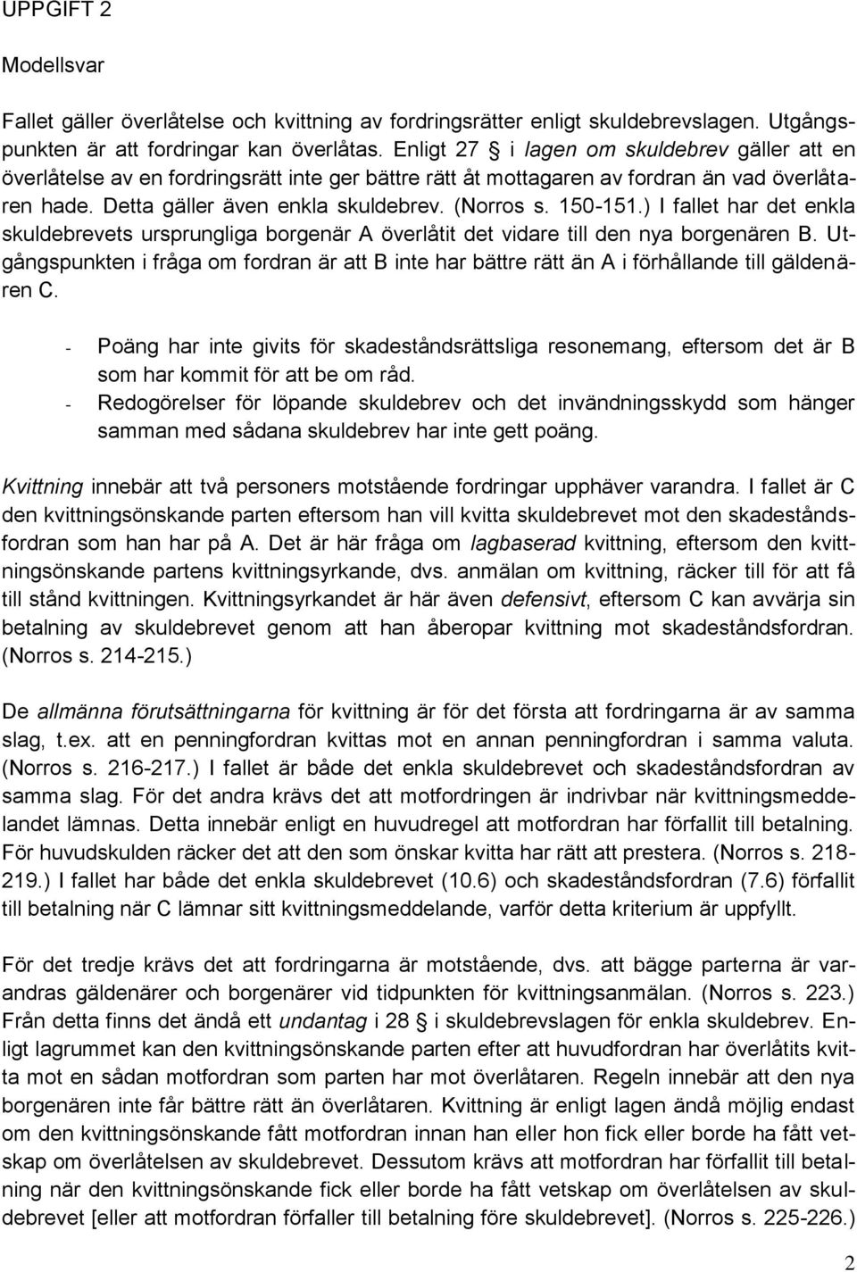 150-151.) I fallet har det enkla skuldebrevets ursprungliga borgenär A överlåtit det vidare till den nya borgenären B.