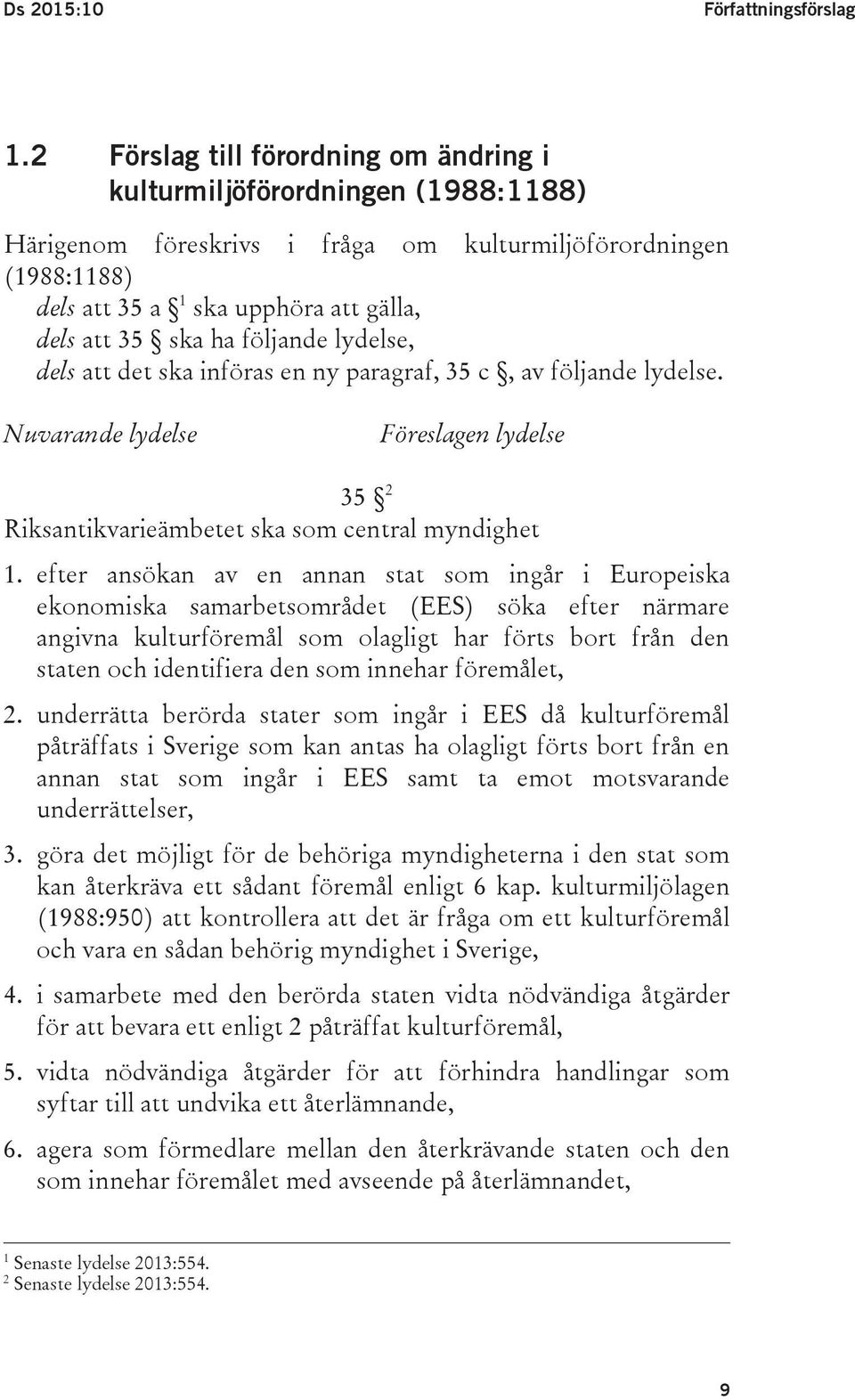 ha följande lydelse, dels att det ska införas en ny paragraf, 35 c, av följande lydelse. Nuvarande lydelse Föreslagen lydelse 35 2 Riksantikvarieämbetet ska som central myndighet 1.