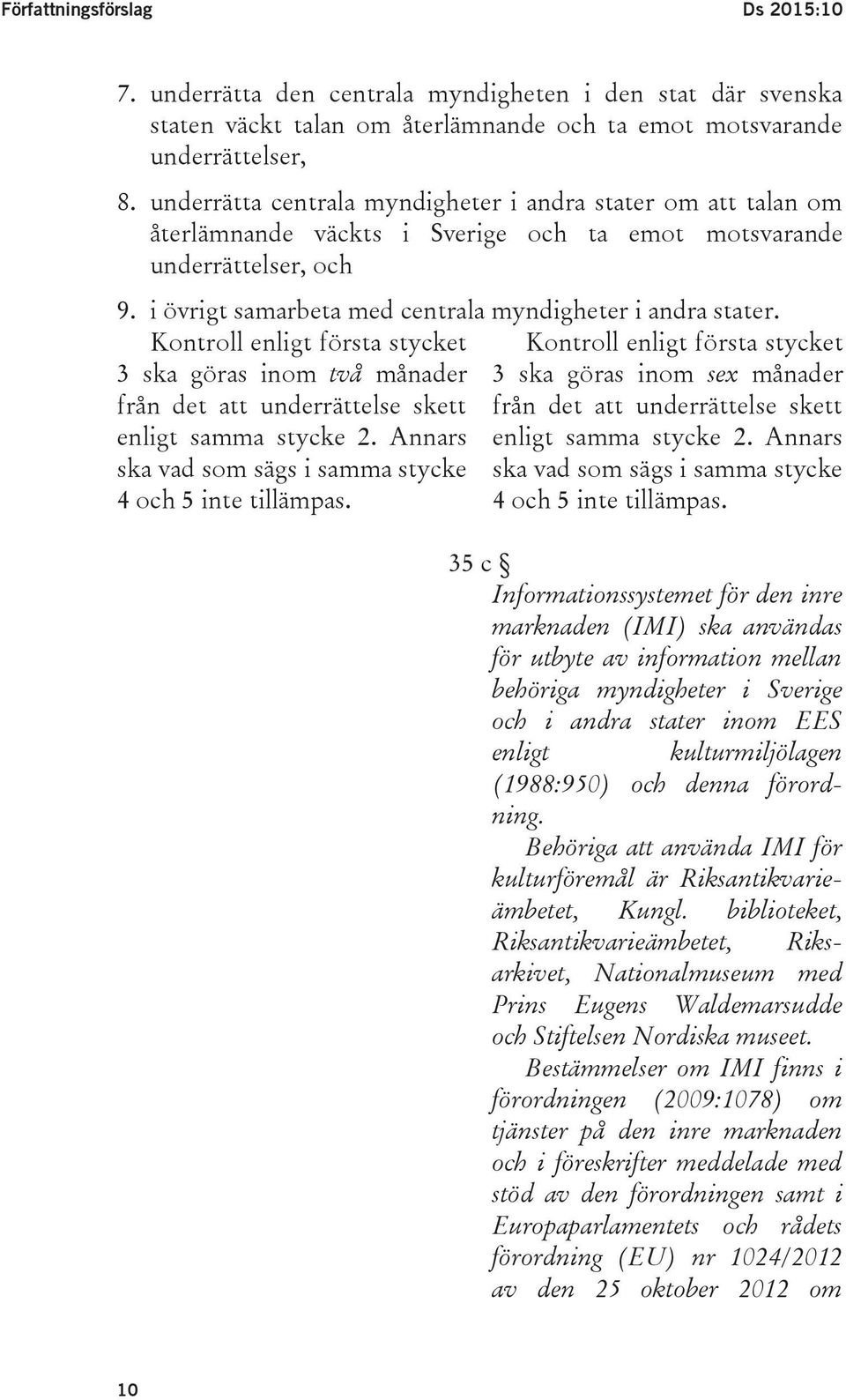 Kontroll enligt första stycket Kontroll enligt första stycket 3 ska göras inom två månader 3 ska göras inom sex månader från det att underrättelse skett från det att underrättelse skett enligt samma