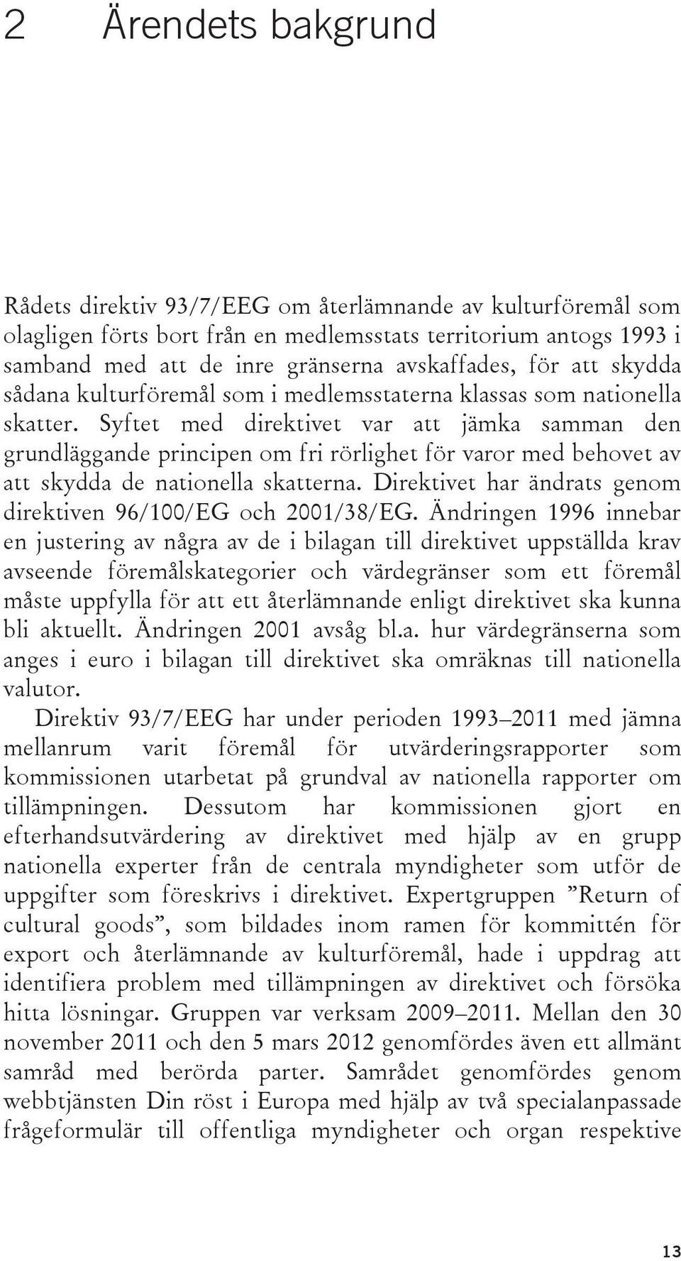 Syftet med direktivet var att jämka samman den grundläggande principen om fri rörlighet för varor med behovet av att skydda de nationella skatterna.