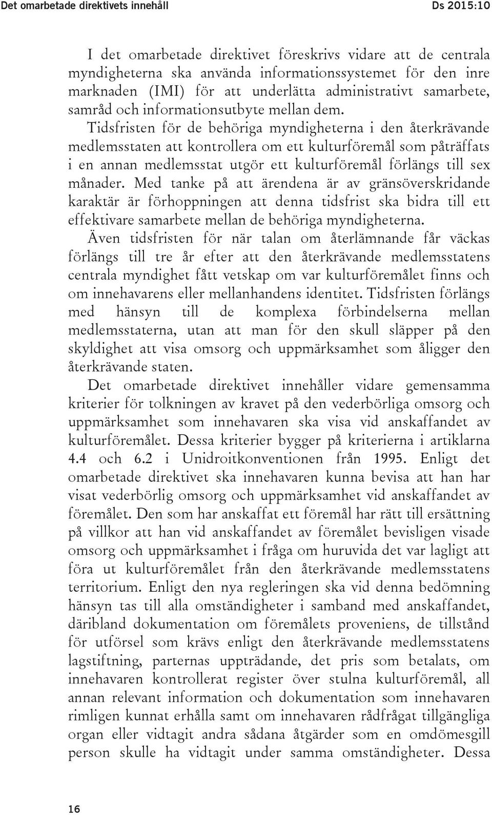 Tidsfristen för de behöriga myndigheterna i den återkrävande medlemsstaten att kontrollera om ett kulturföremål som påträffats i en annan medlemsstat utgör ett kulturföremål förlängs till sex månader.