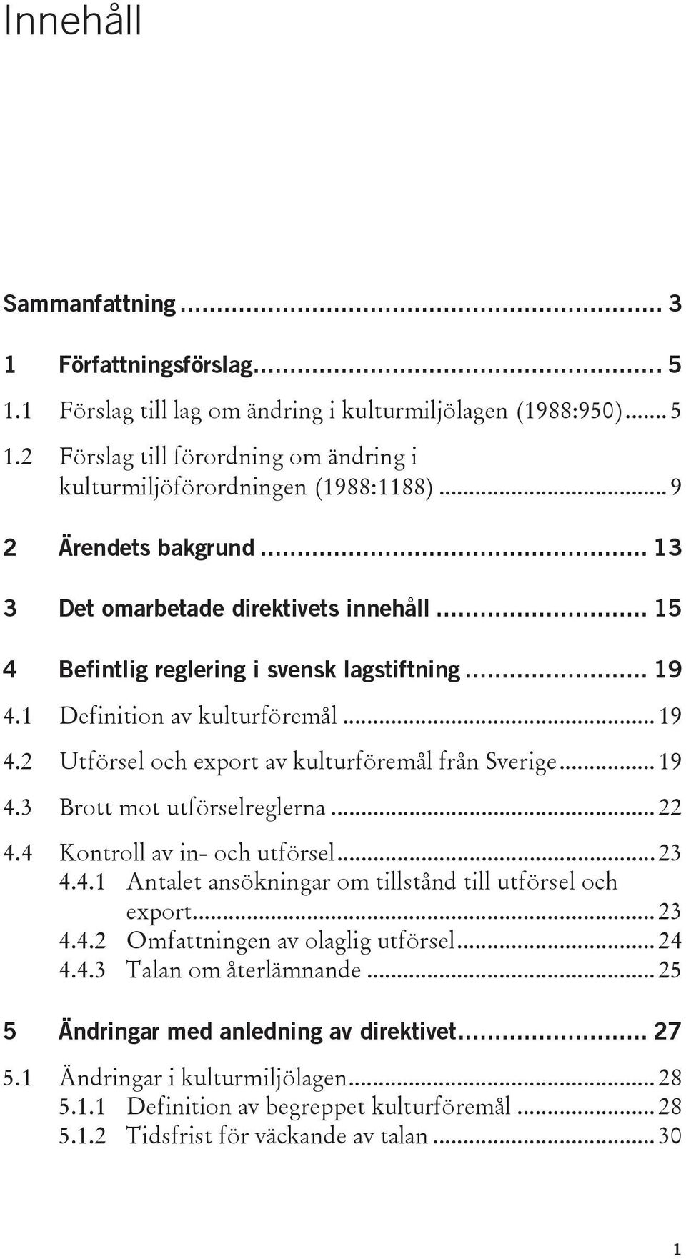 .. 19 4.3 Brott mot utförselreglerna... 22 4.4 Kontroll av in- och utförsel... 23 4.4.1 Antalet ansökningar om tillstånd till utförsel och export... 23 4.4.2 Omfattningen av olaglig utförsel... 24 4.