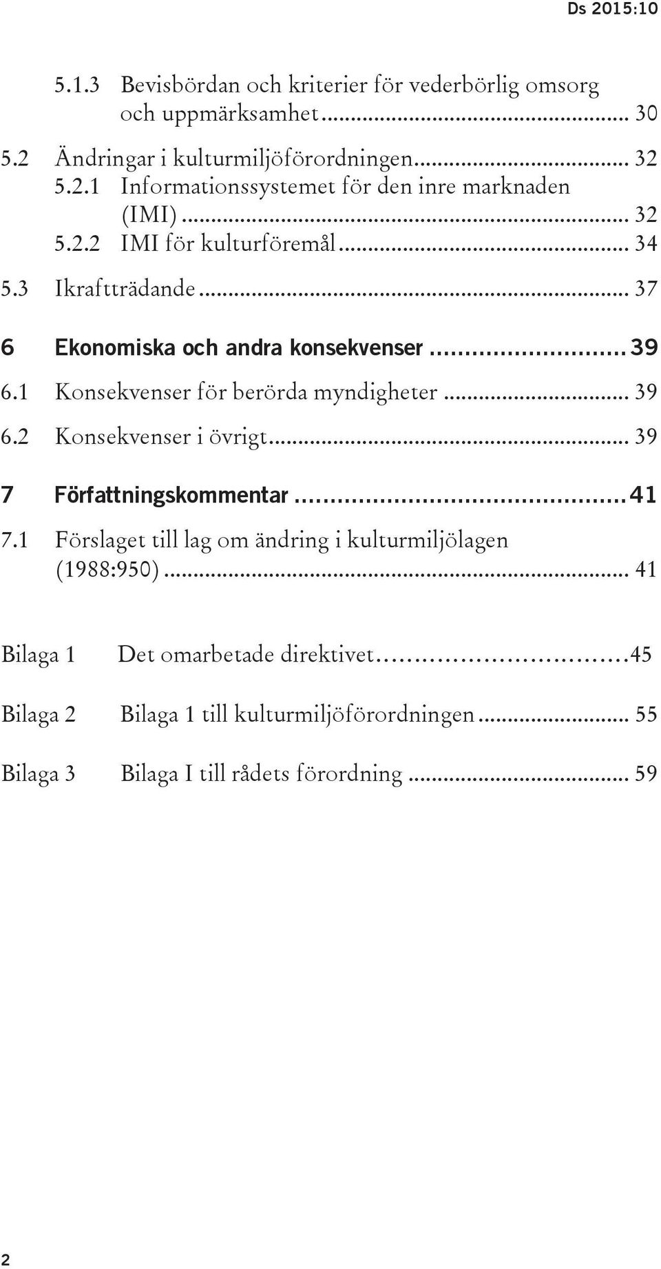 .. 39 7 Författningskommentar... 41 7.1 Förslaget till lag om ändring i kulturmiljölagen (1988:950).