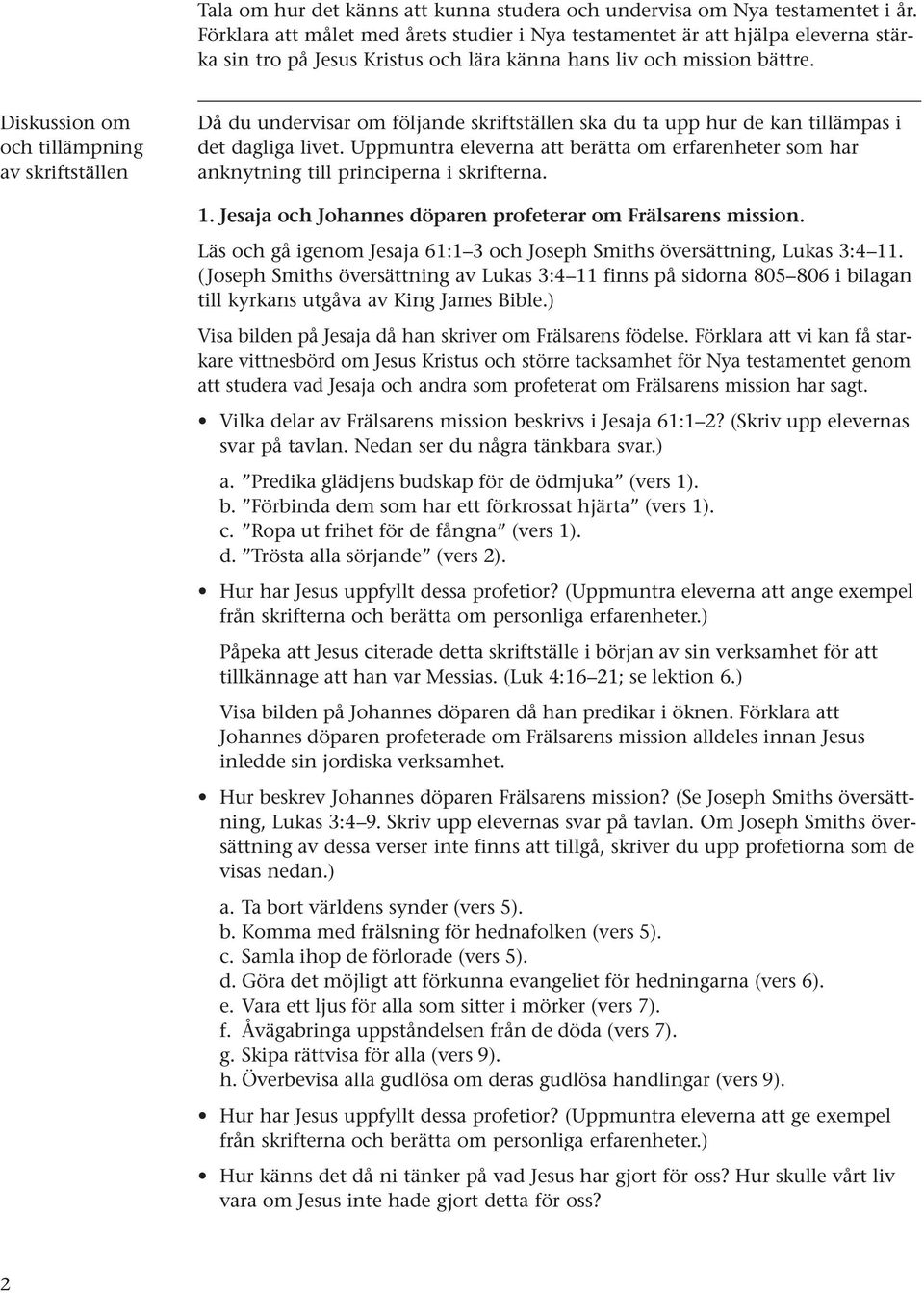 Diskussion om och tillämpning av skriftställen Då du undervisar om följande skriftställen ska du ta upp hur de kan tillämpas i det dagliga livet.