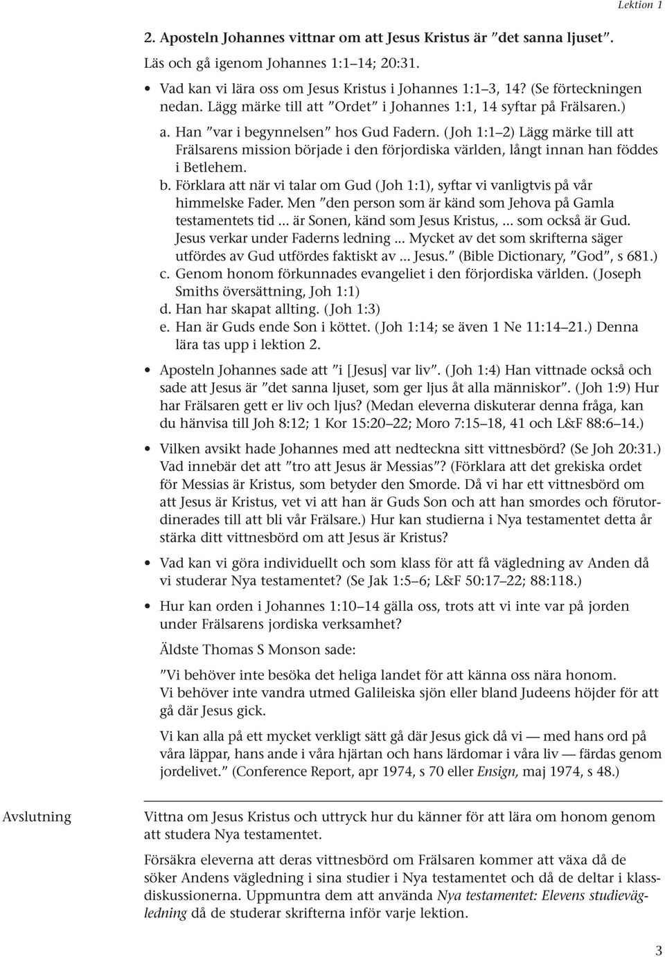 ( Joh 1:1 2) Lägg märke till att Frälsarens mission började i den förjordiska världen, långt innan han föddes i Betlehem. b. Förklara att när vi talar om Gud ( Joh 1:1), syftar vi vanligtvis på vår himmelske Fader.