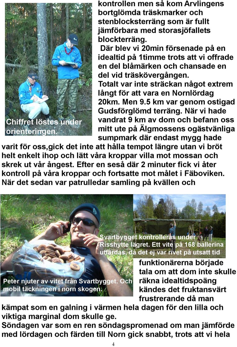 Totalt var inte sträckan något extrem långt för att vara en Nornlördag 20km. Men 9.5 km var genom ostigad Gudsförglömd terräng.