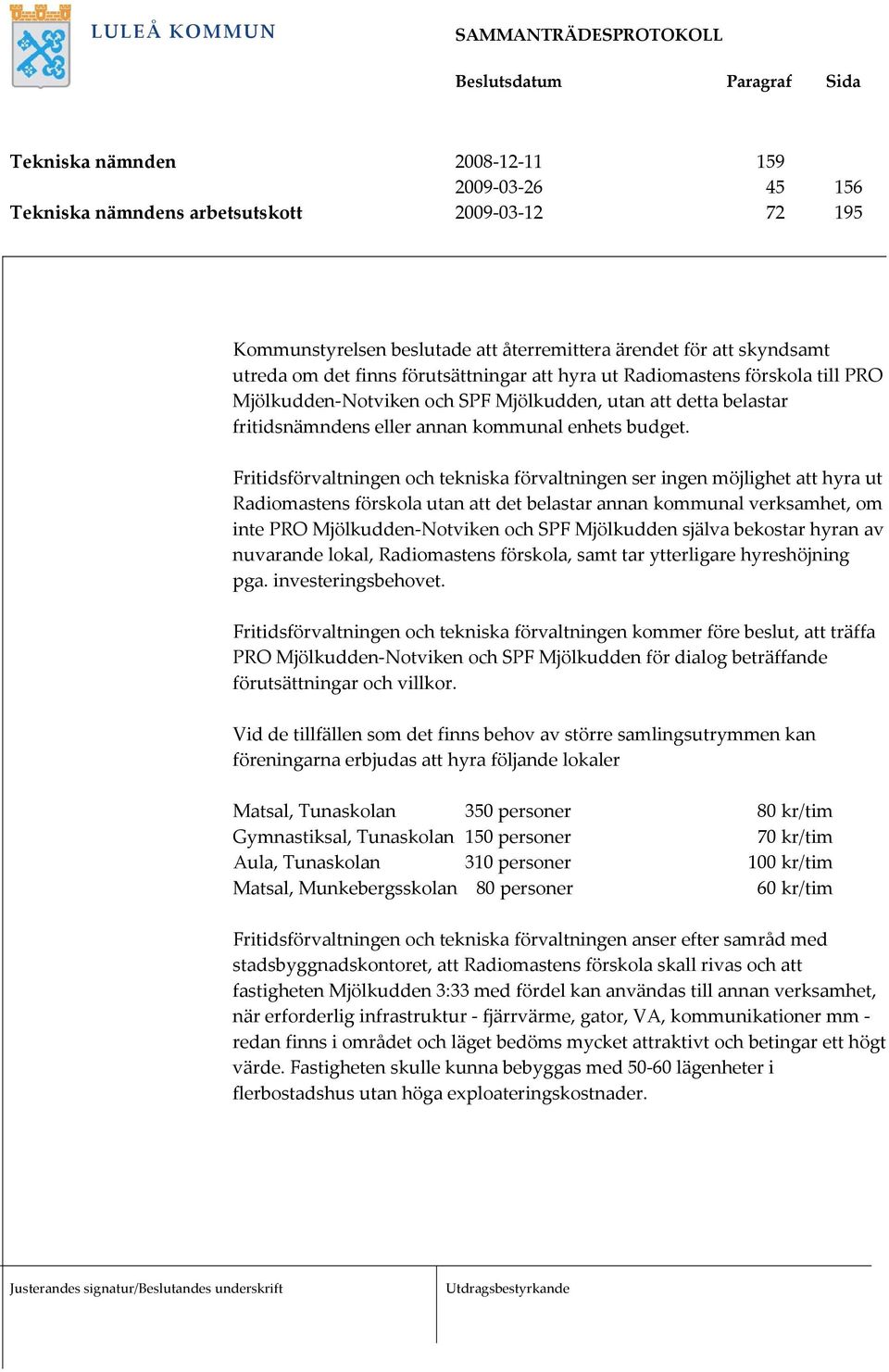 Fritidsförvaltningen och tekniska förvaltningen ser ingen möjlighet att hyra ut Radiomastens förskola utan att det belastar annan kommunal verksamhet, om inte PRO Mjölkudden Notviken och SPF