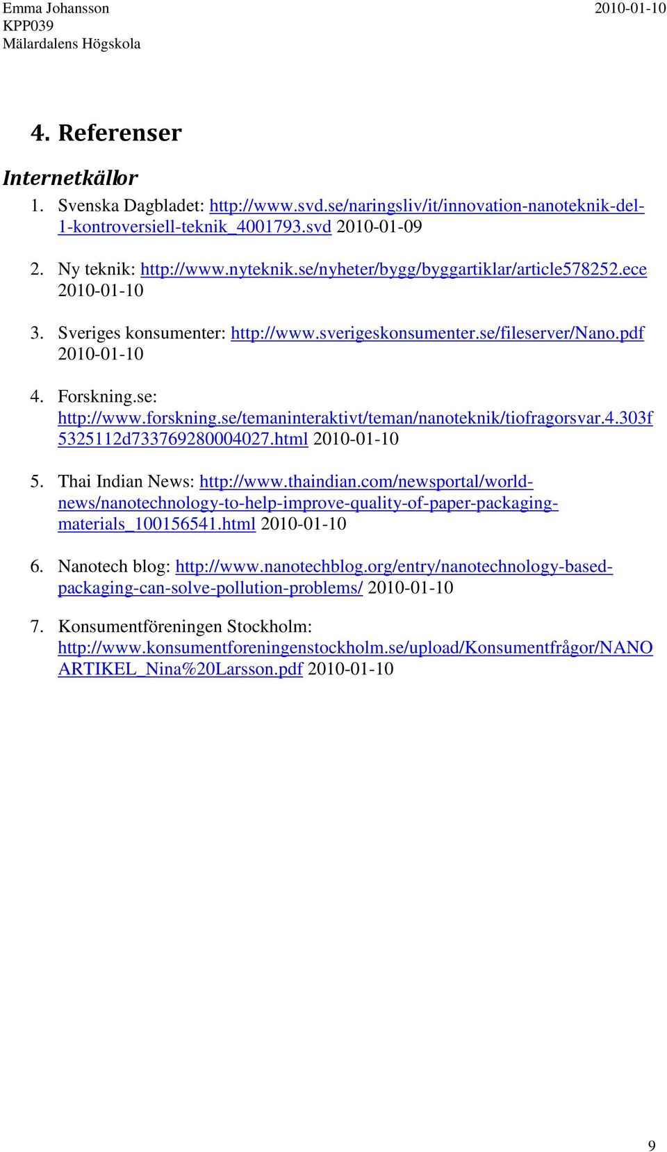 se/temaninteraktivt/teman/nanoteknik/tiofragorsvar.4.303f 5325112d733769280004027.html 2010-01-10 5. Thai Indian News: http://www.thaindian.