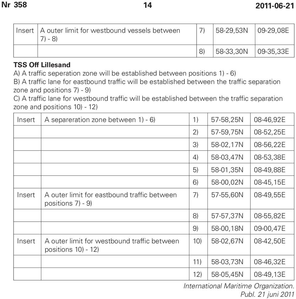 traffic separation zone and positions 10) - 12) Insert A separeration zone between 1) - 6) 1) 57-58,25N 08-46,92E Insert Insert A outer limit for eastbound traffic between positions 7) - 9) A outer