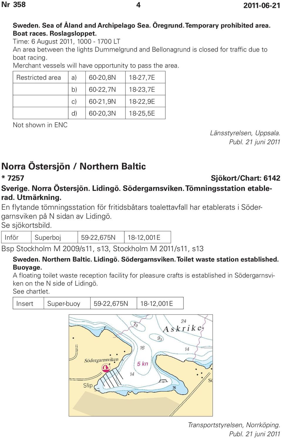 Restricted area a) 60-20,8N 18-27,7E b) 60-22,7N 18-23,7E c) 60-21,9N 18-22,9E d) 60-20,3N 18-25,5E Not shown in ENC Länsstyrelsen, Uppsala. Publ.