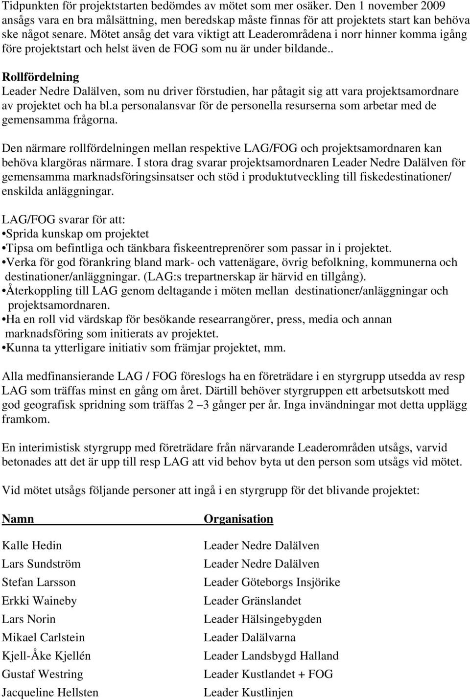 . Rollfördelning Leader Nedre Dalälven, som nu driver förstudien, har påtagit sig att vara projektsamordnare av projektet och ha bl.