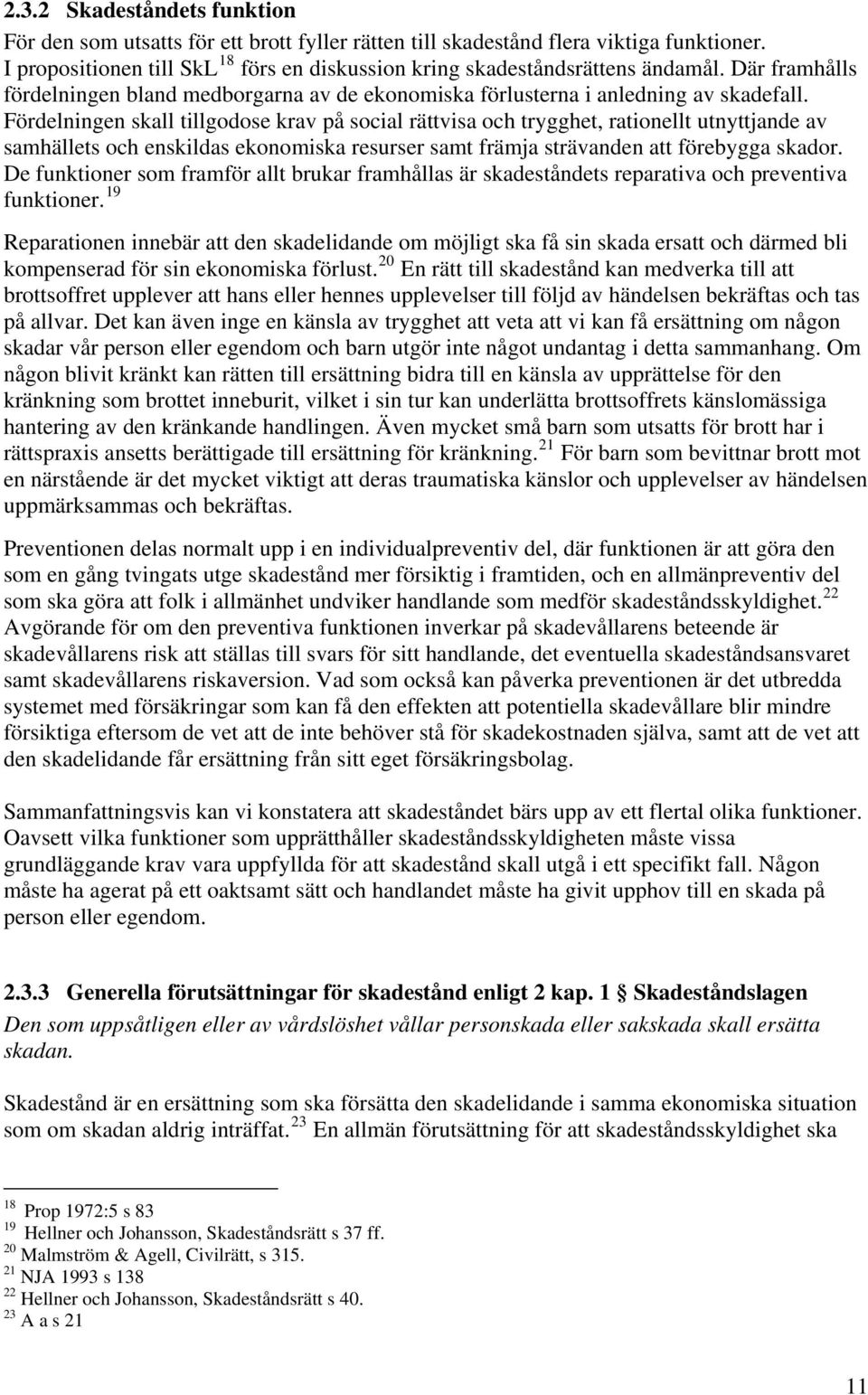 Fördelningen skall tillgodose krav på social rättvisa och trygghet, rationellt utnyttjande av samhällets och enskildas ekonomiska resurser samt främja strävanden att förebygga skador.