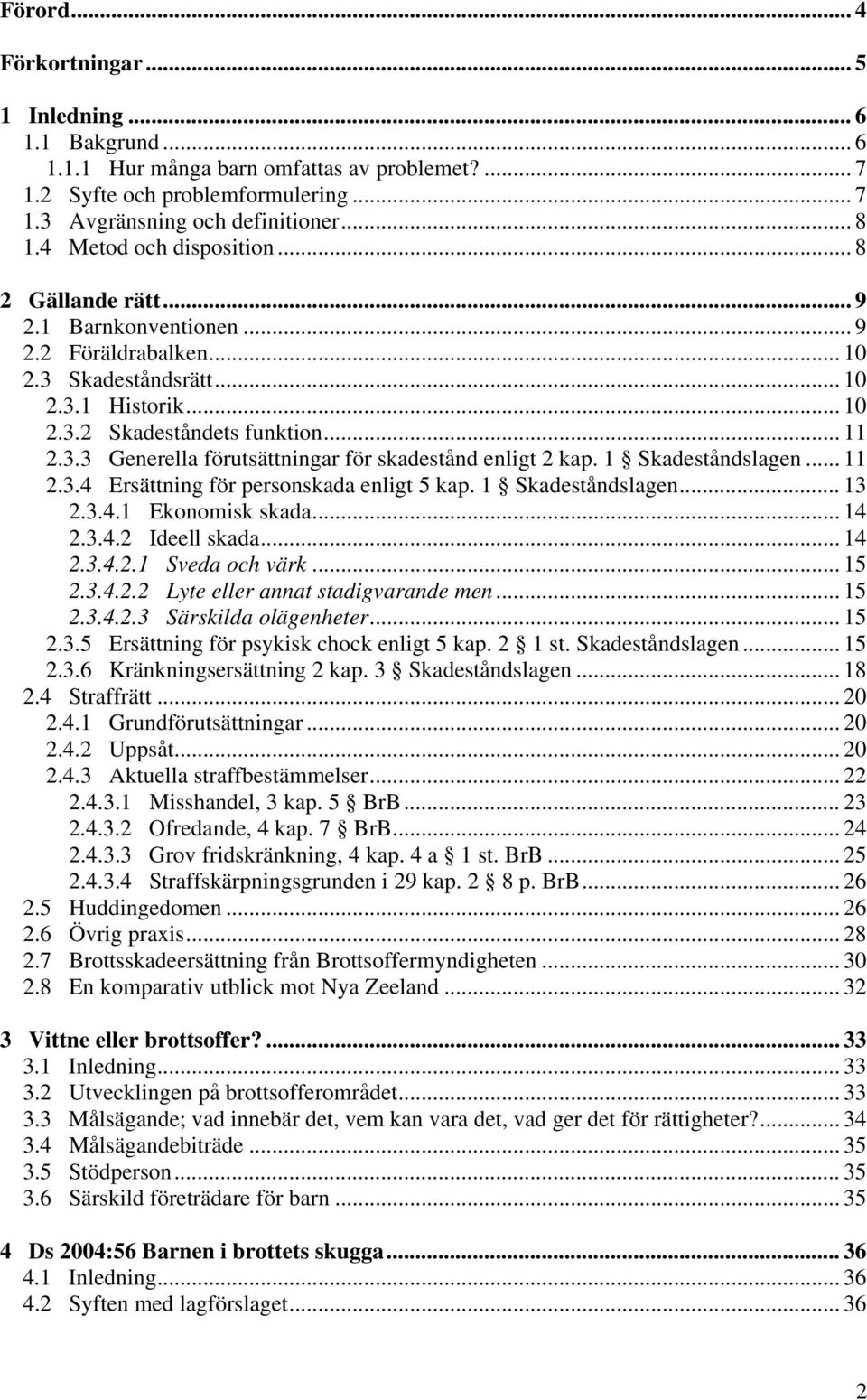 1 Skadeståndslagen... 11 2.3.4 Ersättning för personskada enligt 5 kap. 1 Skadeståndslagen... 13 2.3.4.1 Ekonomisk skada... 14 2.3.4.2 Ideell skada... 14 2.3.4.2.1 Sveda och värk... 15 2.3.4.2.2 Lyte eller annat stadigvarande men.