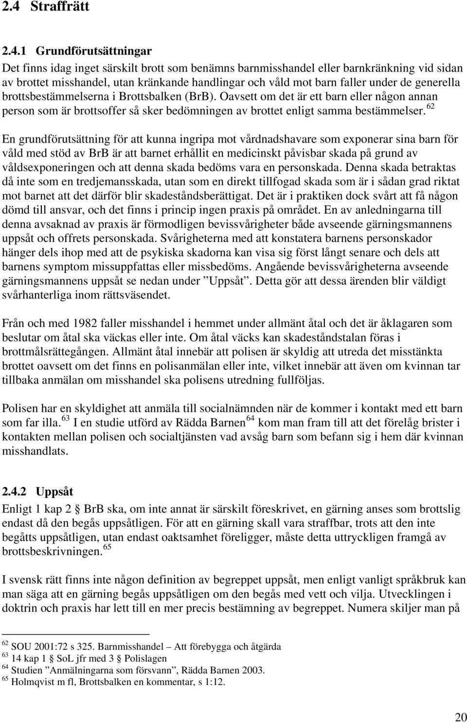 Oavsett om det är ett barn eller någon annan person som är brottsoffer så sker bedömningen av brottet enligt samma bestämmelser.