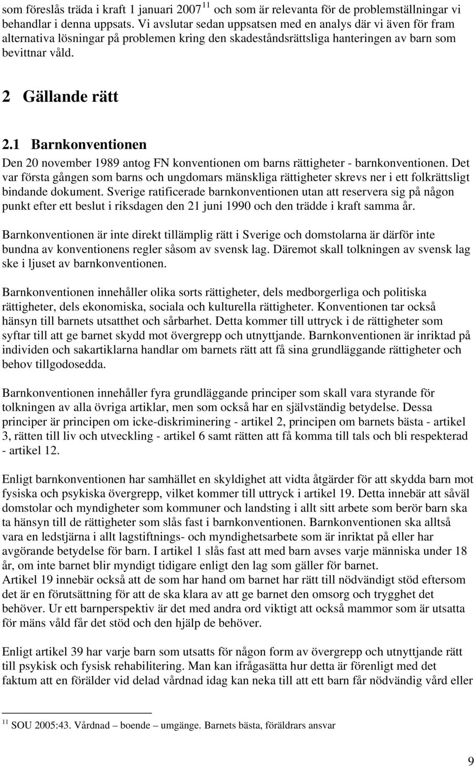 1 Barnkonventionen Den 20 november 1989 antog FN konventionen om barns rättigheter - barnkonventionen.