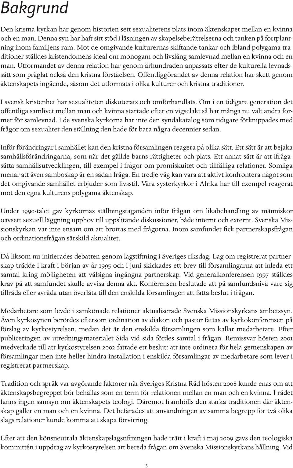 Mot de omgivande kulturernas skiftande tankar och ibland polygama traditioner ställdes kristendomens ideal om monogam och livslång samlevnad mellan en kvinna och en man.