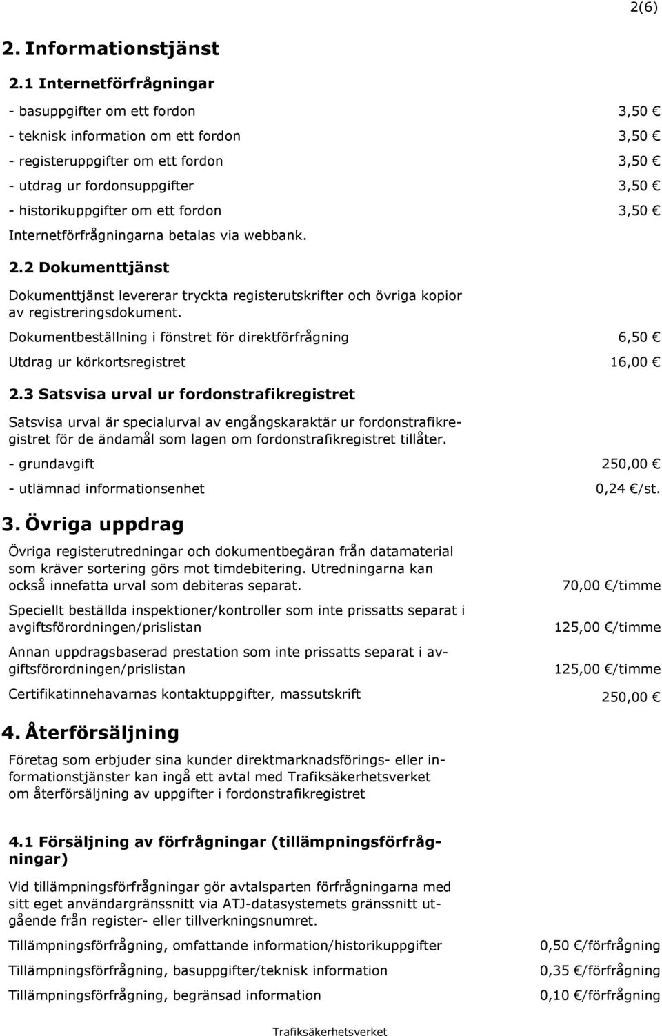 fordon 3,50 Internetförfrågningarna betalas via webbank. 2.2 Dokumenttjänst Dokumenttjänst levererar tryckta registerutskrifter och övriga kopior av registreringsdokument.