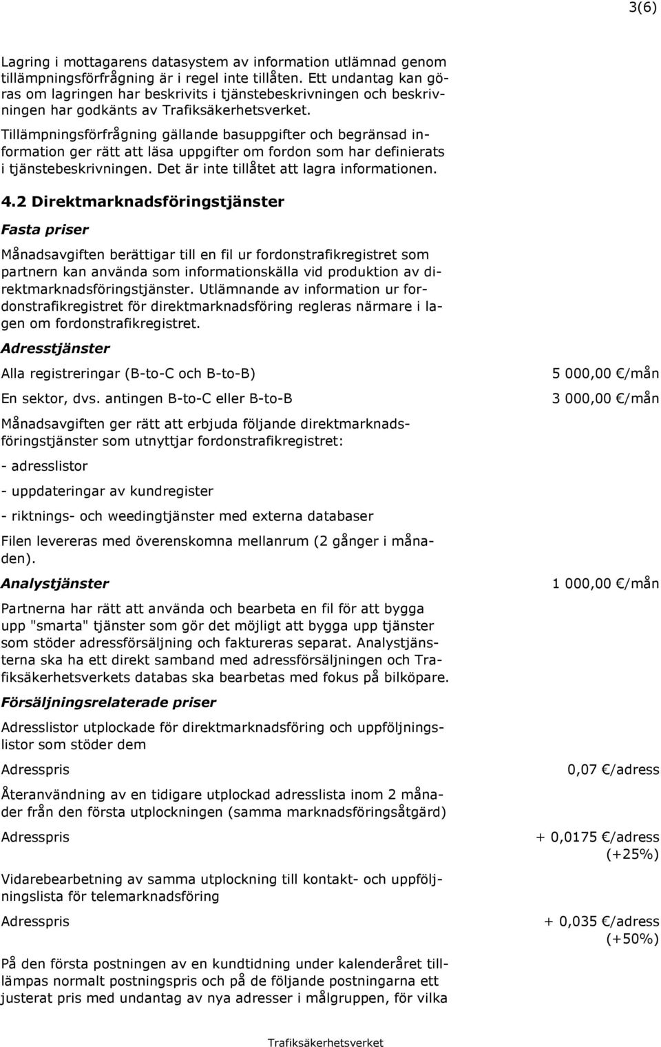 Tillämpningsförfrågning gällande basuppgifter och begränsad information ger rätt att läsa uppgifter om fordon som har definierats i tjänstebeskrivningen. Det är inte tillåtet att lagra informationen.