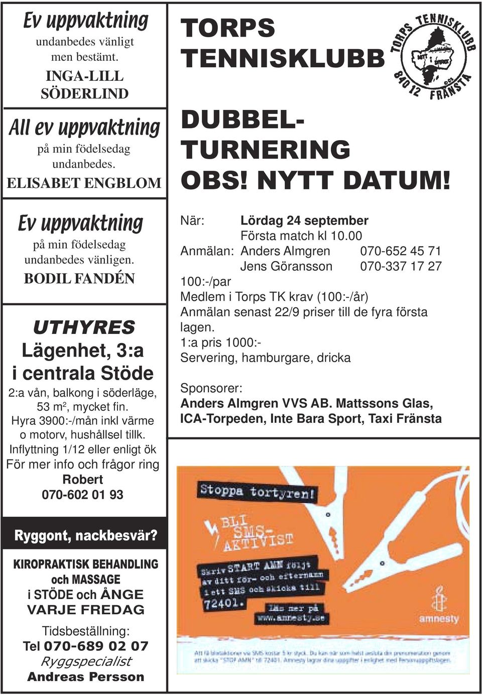 Inflyttning 1/12 eller enligt ök För mer info och frågor ring Robert 070-602 01 93 TORPS TENNISKLUBB DUBBEL- TURNERING OBS! NYTT DATUM! När: Lördag 24 september Första match kl 10.