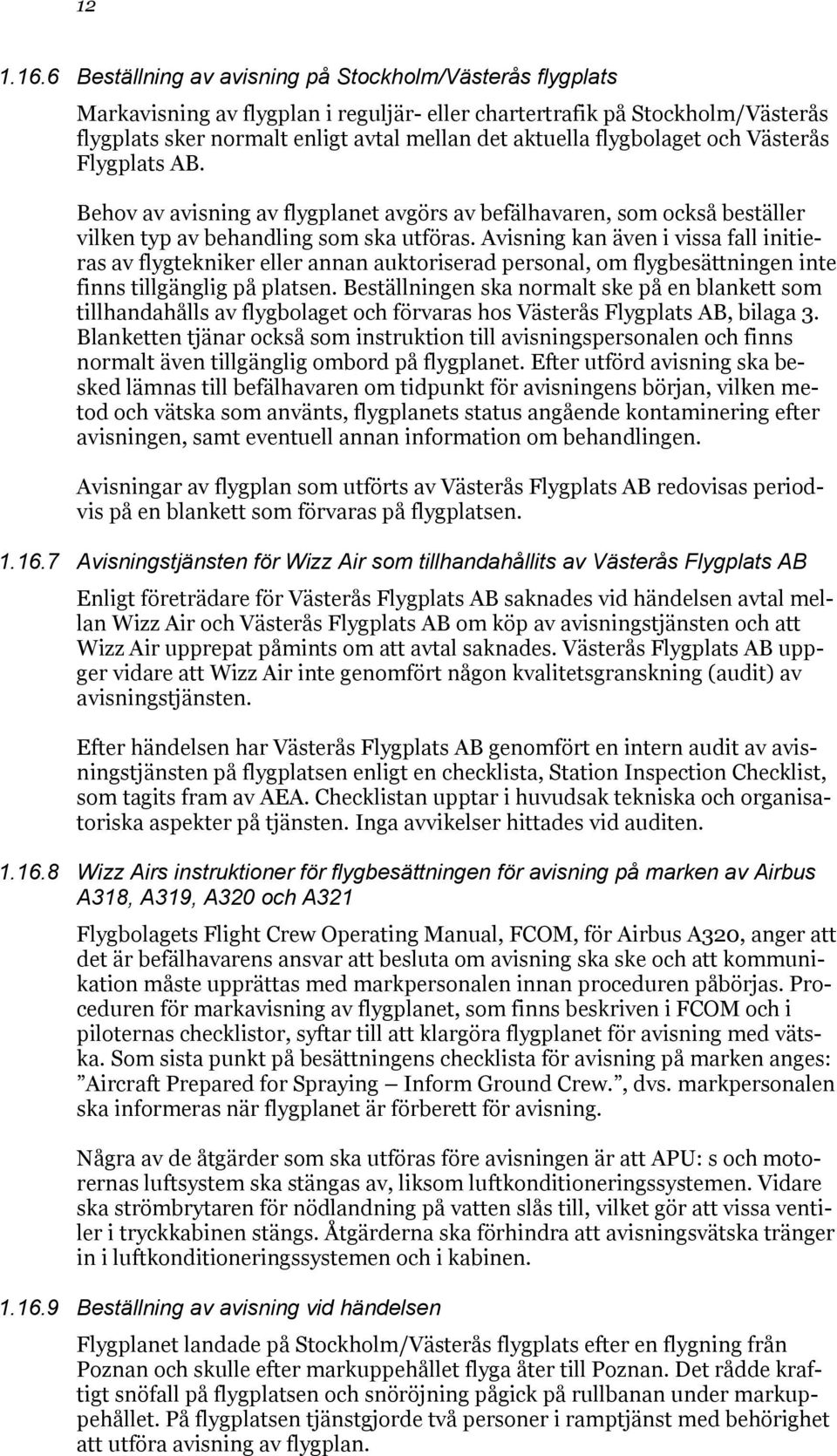 flygbolaget och Västerås Flygplats AB. Behov av avisning av flygplanet avgörs av befälhavaren, som också beställer vilken typ av behandling som ska utföras.