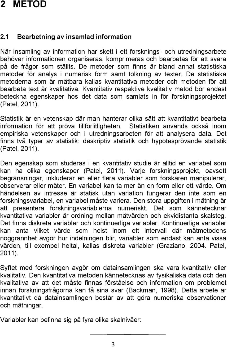 frågor som ställts. De metoder som finns är bland annat statistiska metoder för analys i numerisk form samt tolkning av texter.