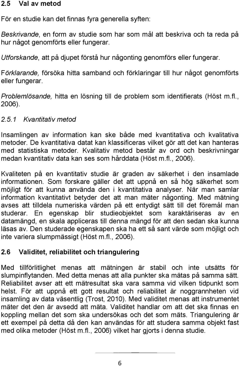 Problemlösande, hitta en lösning till de problem som identifierats (Höst m.fl., 2006). 2.5.1 Kvantitativ metod Insamlingen av information kan ske både med kvantitativa och kvalitativa metoder.