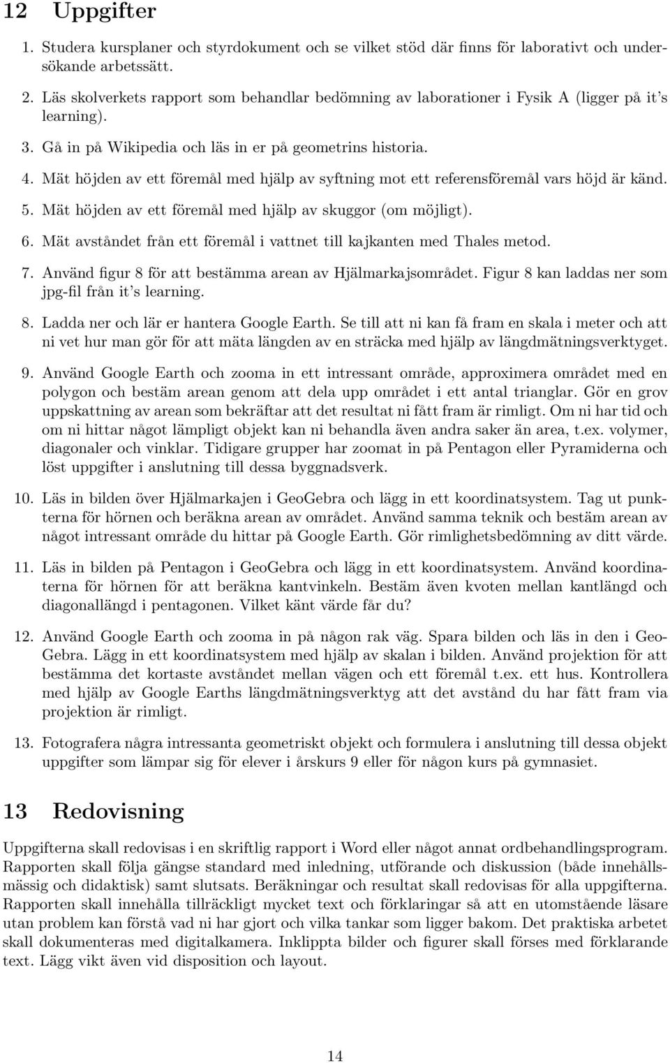 Mät höjden av ett föremål med hjälp av syftning mot ett referensföremål vars höjd är känd. 5. Mät höjden av ett föremål med hjälp av skuggor (om möjligt). 6.