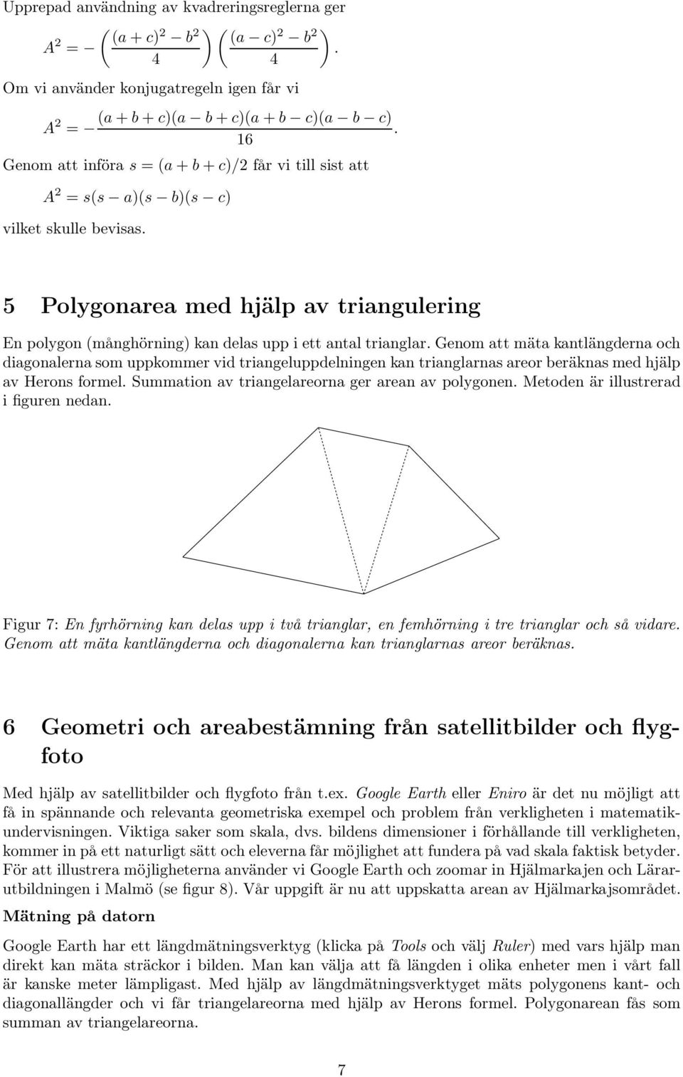 5 Polygonarea med hjälp av triangulering En polygon (månghörning) kan delas upp i ett antal trianglar.