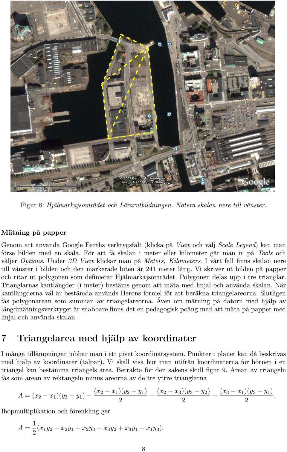 För att få skalan i meter eller kilometer går man in på Tools och väljer Options. Under 3D View klickar man på Meters, Kilometers.