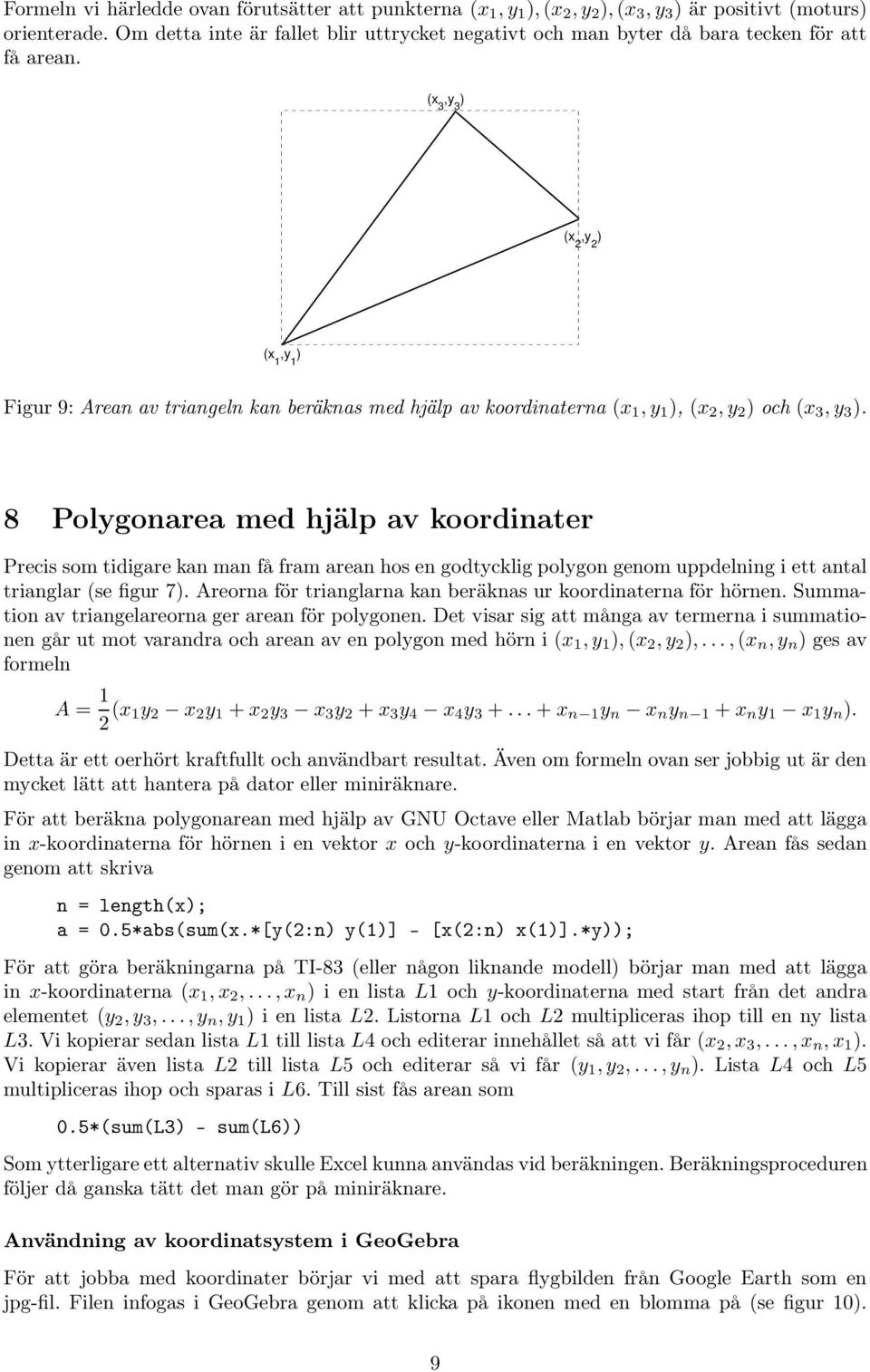 (x 3,y 3 ) (x 2,y 2 ) (x 1,y 1 ) Figur 9: Arean av triangeln kan beräknas med hjälp av koordinaterna (x 1, y 1 ), (x 2, y 2 ) och (x 3, y 3 ).