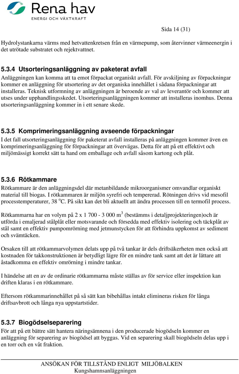 Teknisk utformning av anläggningen är beroende av val av leverantör och kommer att utses under upphandlingsskedet. Utsorteringsanläggningen kommer att installeras inomhus.