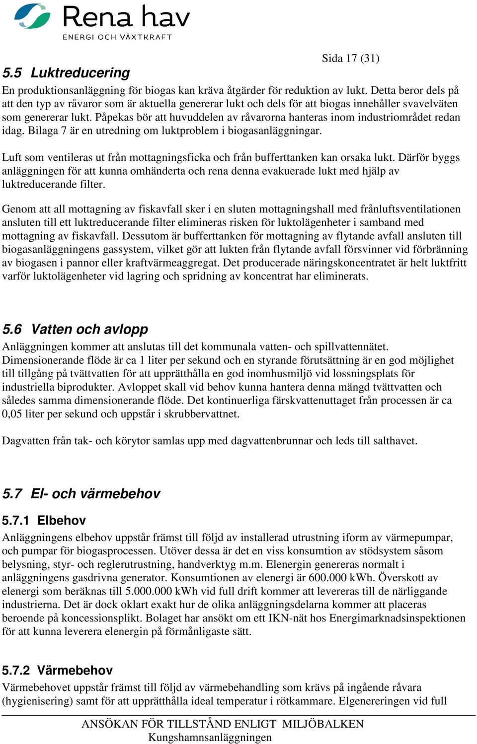 Påpekas bör att huvuddelen av råvarorna hanteras inom industriområdet redan idag. Bilaga 7 är en utredning om luktproblem i biogasanläggningar.