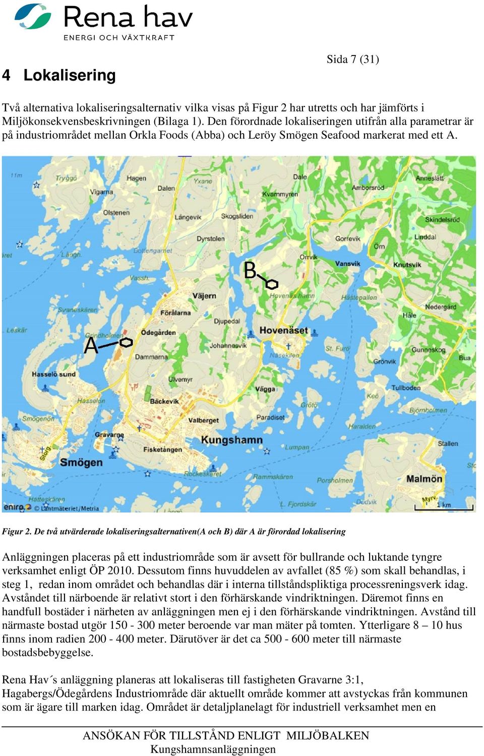De två utvärderade lokaliseringsalternativen(a och B) där A är förordad lokalisering Anläggningen placeras på ett industriområde som är avsett för bullrande och luktande tyngre verksamhet enligt ÖP