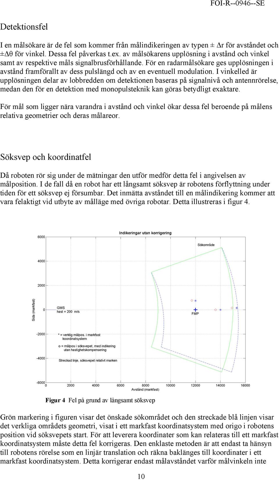 För en radarmålsökare ges upplösningen i avstånd framförallt av dess pulslängd och av en eventuell modulation.