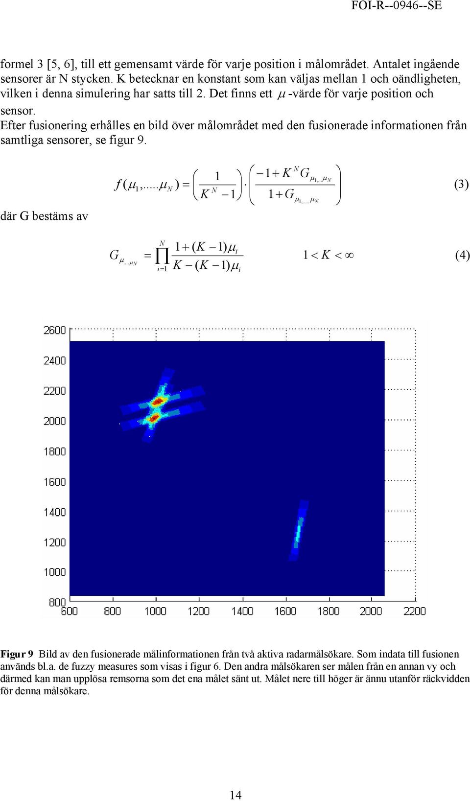 Efter fusionering erhålles en bild över målområdet med den fusionerade informationen från samtliga sensorer, se figur 9. där G bestäms av N 1 1+ K G µ 1,... µ N f ( µ = 1,... µ N ) (3) N K 1 1+ Gµ 1,.