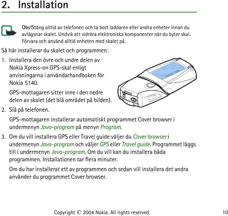 Installera den övre och undre delen av Nokia Xpress-on GPS-skal enligt anvisningarna i användarhandboken för Nokia 5140.