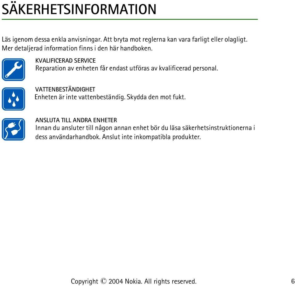 KVALIFICERAD SERVICE Reparation av enheten får endast utföras av kvalificerad personal.