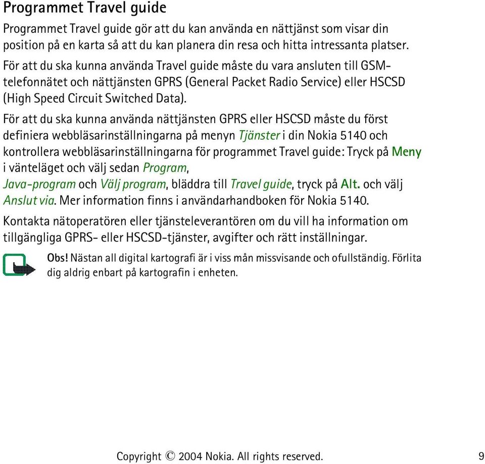 För att du ska kunna använda nättjänsten GPRS eller HSCSD måste du först definiera webbläsarinställningarna på menyn Tjänster i din Nokia 5140 och kontrollera webbläsarinställningarna för programmet