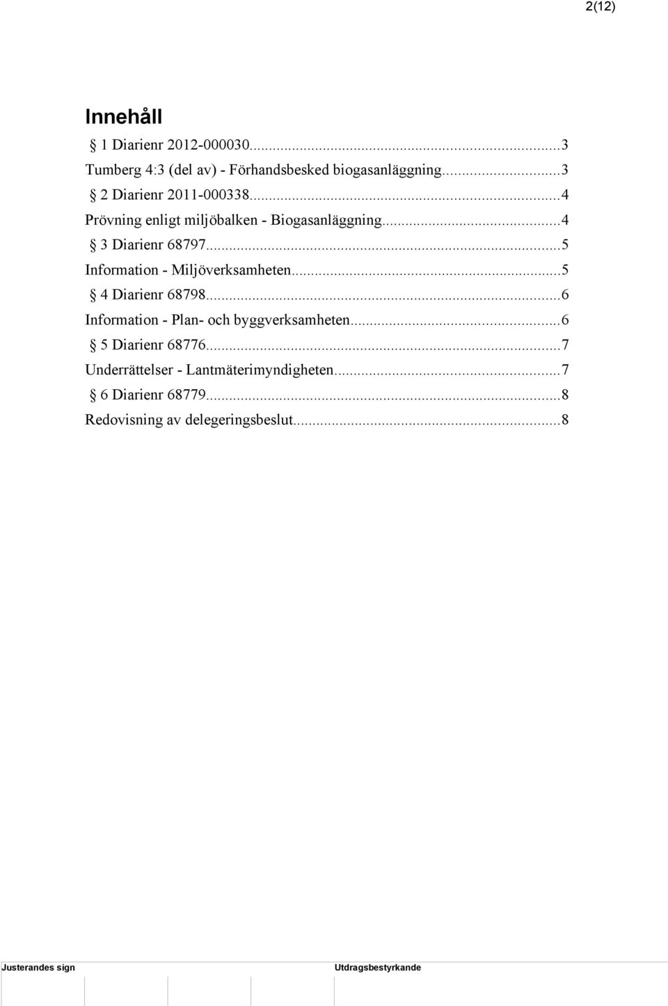 ..5 Information - Miljöverksamheten...5 4 Diarienr 68798...6 Information - Plan- och byggverksamheten.