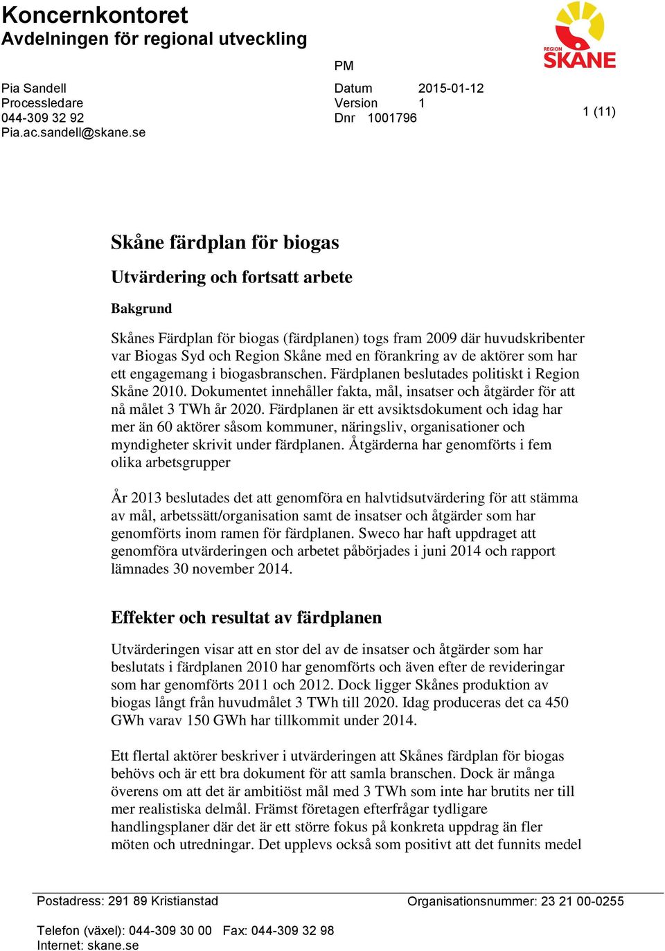 Biogas Syd och med en förankring av de aktörer som har ett engagemang i biogasbranschen. Färdplanen beslutades politiskt i Region Skåne 2010.