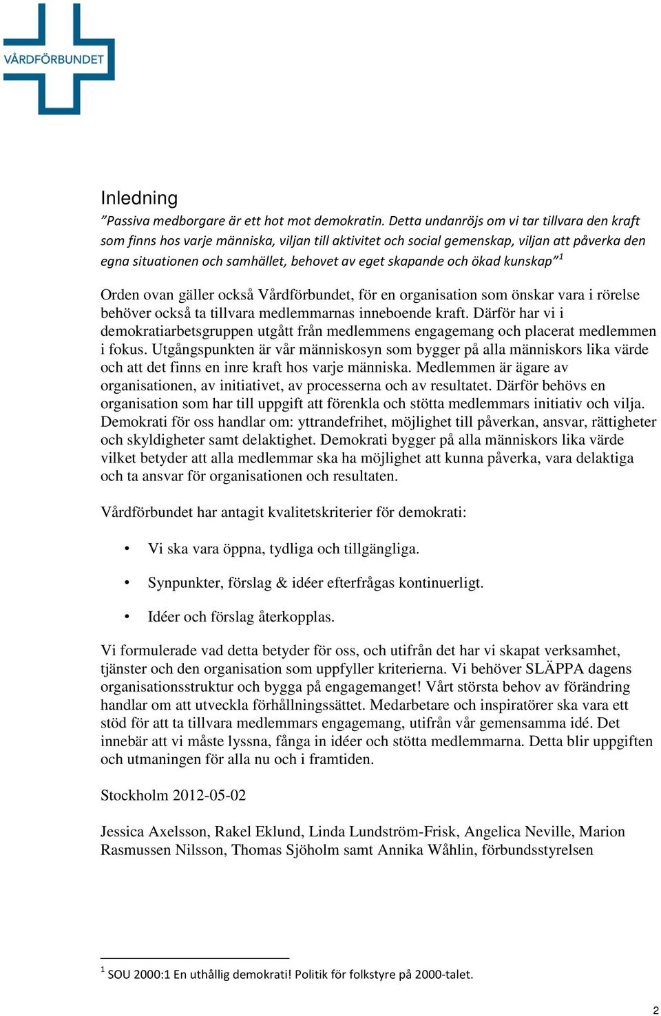 och ökad kunskap 1 Orden ovan gäller också Vårdförbundet, för en organisation som önskar vara i rörelse behöver också ta tillvara medlemmarnas inneboende kraft.