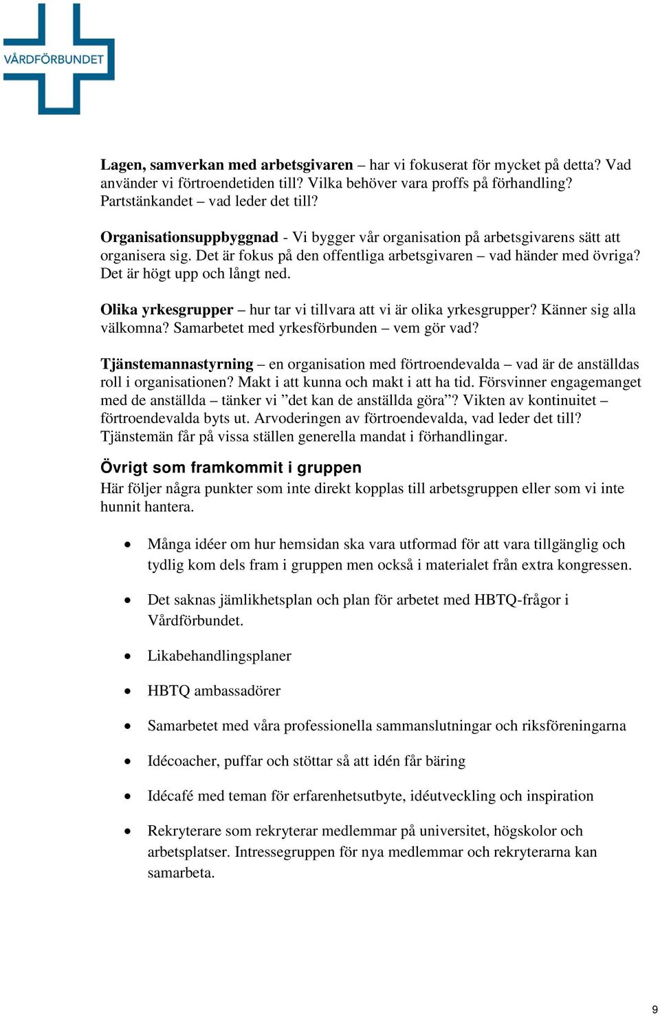 Olika yrkesgrupper hur tar vi tillvara att vi är olika yrkesgrupper? Känner sig alla välkomna? Samarbetet med yrkesförbunden vem gör vad?