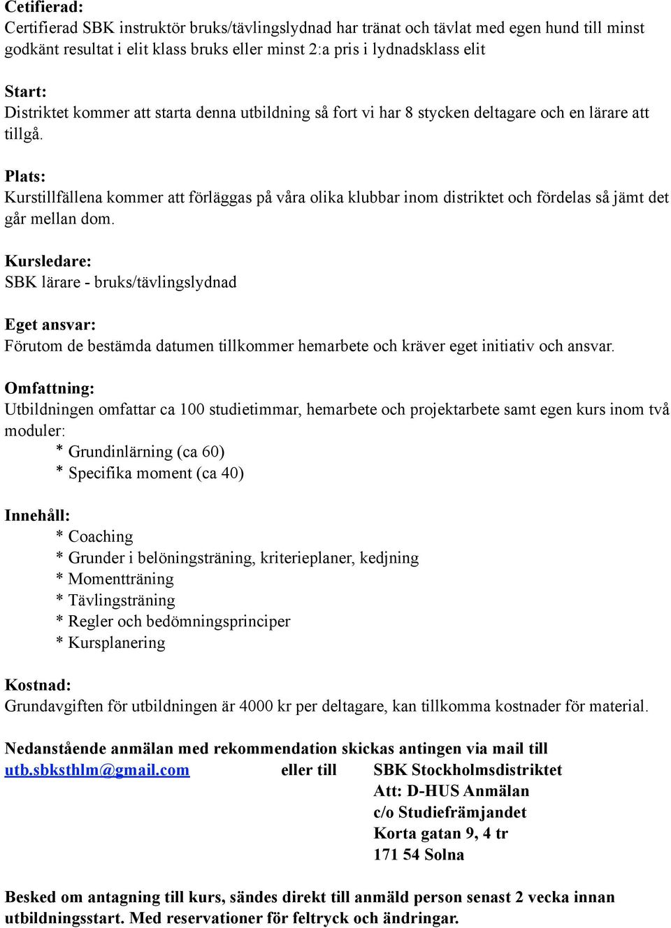 Plats: Kurstillfällena kommer att förläggas på våra olika klubbar inom distriktet och fördelas så jämt det går mellan dom.