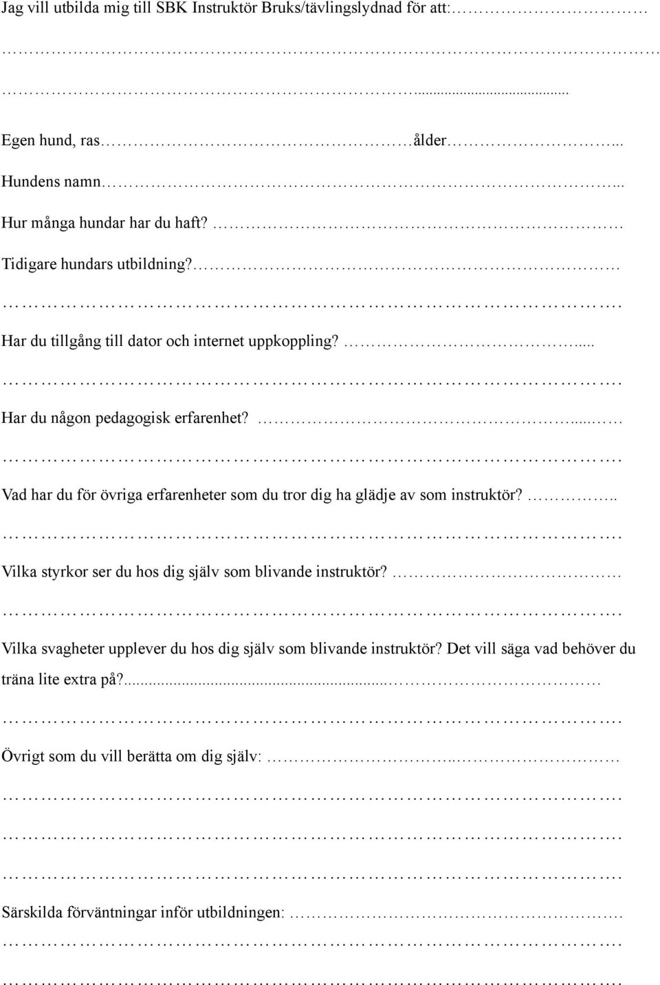 ... Vad har du för övriga erfarenheter som du tror dig ha glädje av som instruktör?.. Vilka styrkor ser du hos dig själv som blivande instruktör?