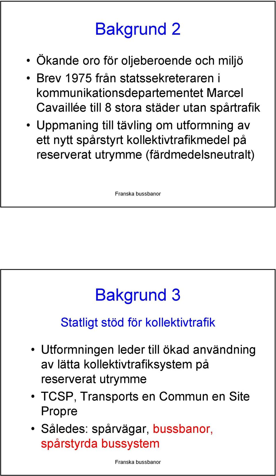 utrymme (färdmedelsneutralt) Bakgrund 3 Statligt stöd för kollektivtrafik Utformningen leder till ökad användning av lätta