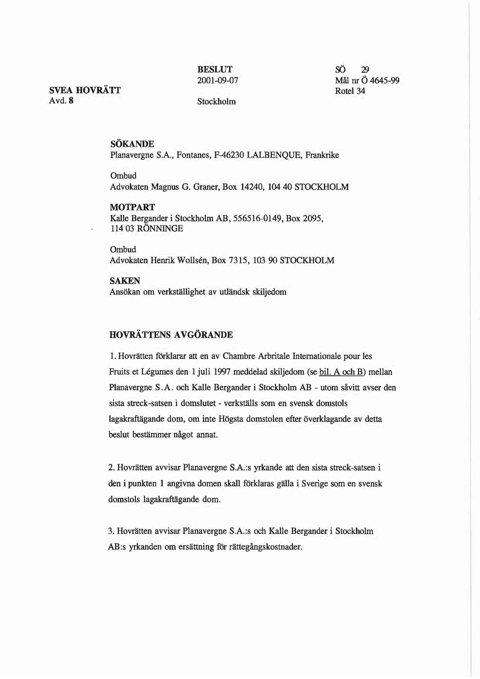 verkställighet av utländsk skiljedom HovRXTTENSAVGÖRANDE 1. Hovrätten förklarar att en av Chambre Arbritale Internationale pour les Fruits et Ugumes den 1 juli 1997 meddelad skiljedom (se bil.