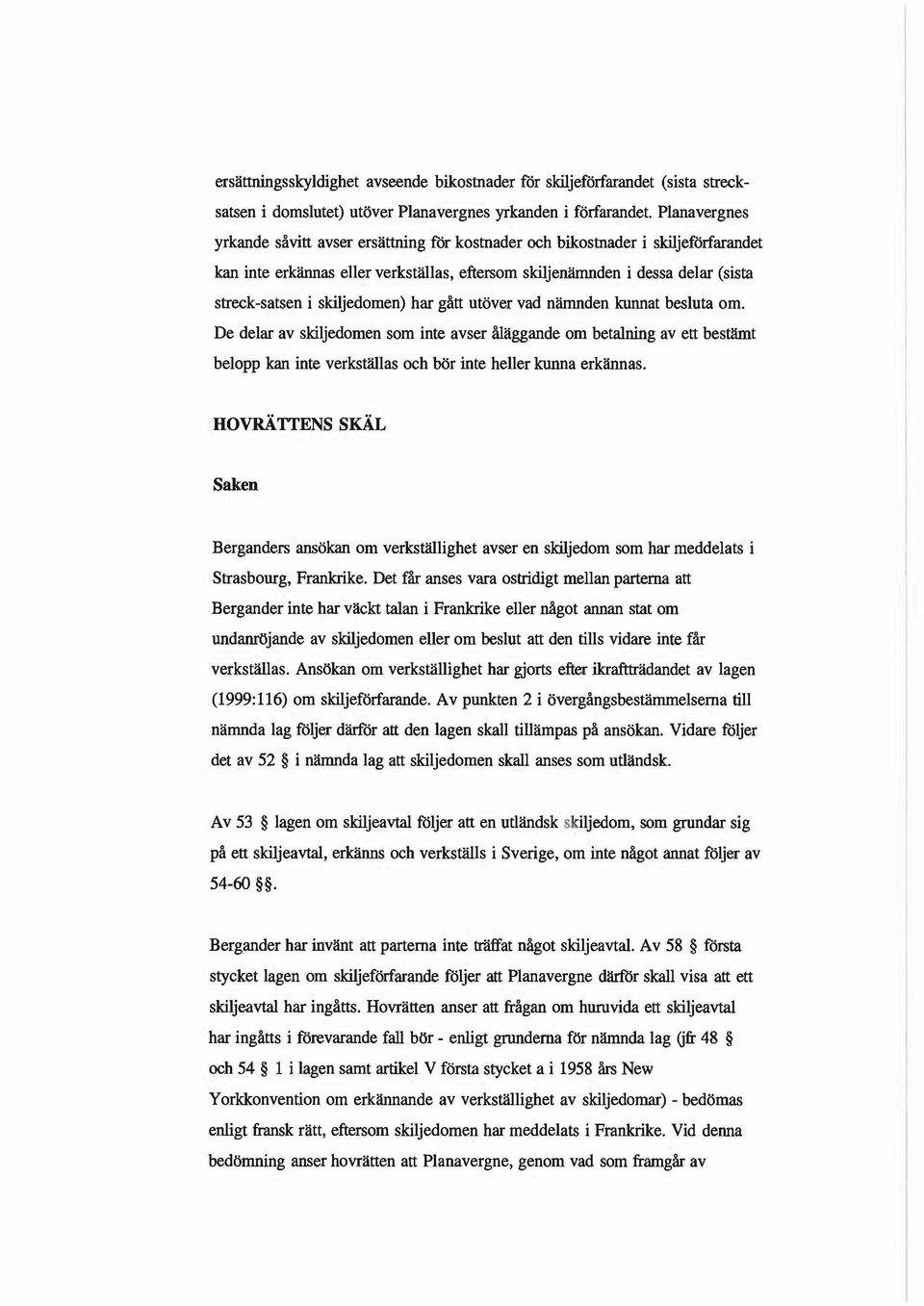 skiljedomen) har gått utöver vad nämnden kunnat besluta om. De delar av skiljedomen som inte avser åläggande om betalning av ett bestämt belopp kan inte verkställas och bör inte heller kunna erkännas.