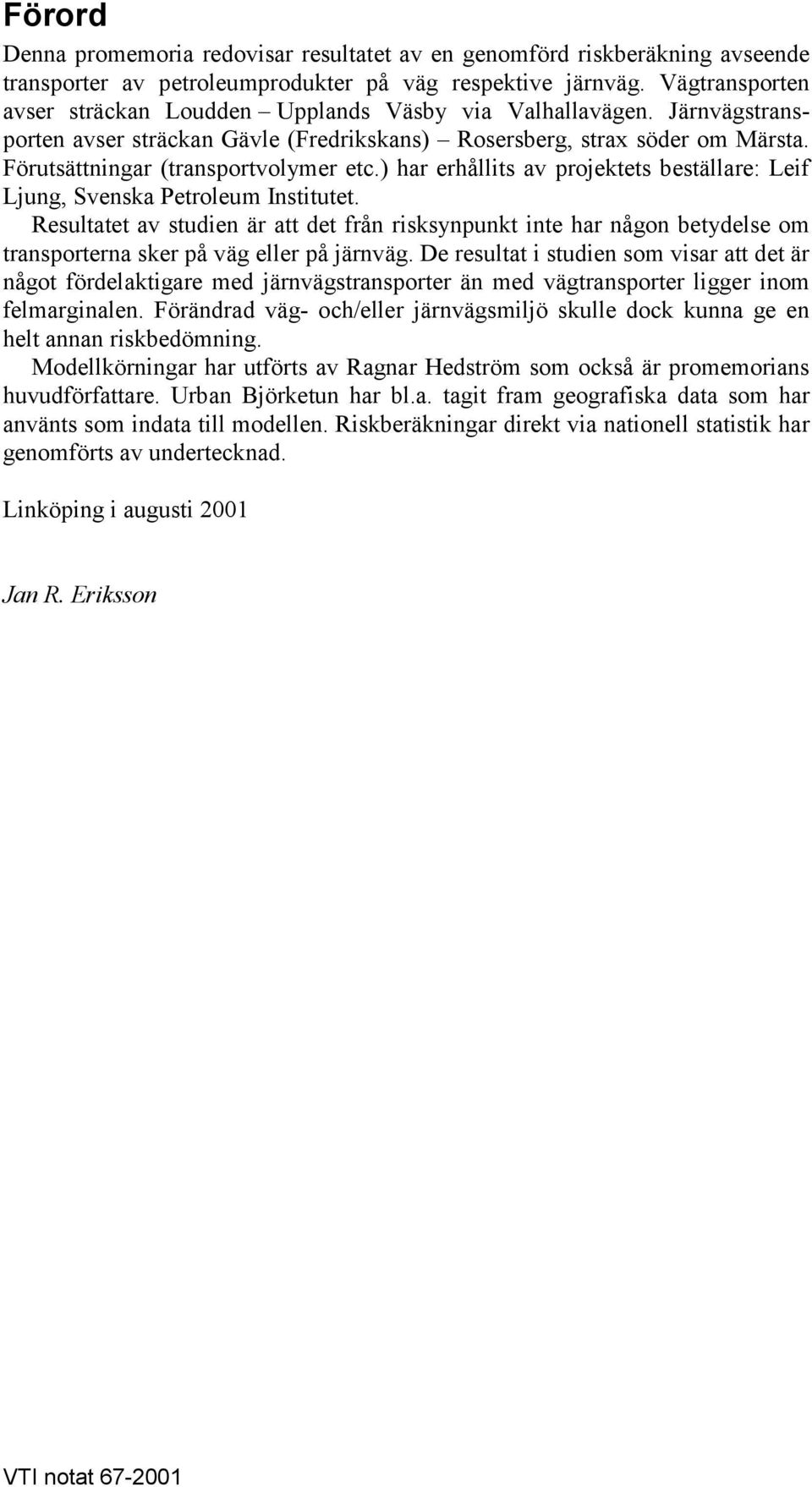 Förutsättningar (transportvolymer etc.) har erhållits av projektets beställare: Leif Ljung, Svenska Petroleum Institutet.