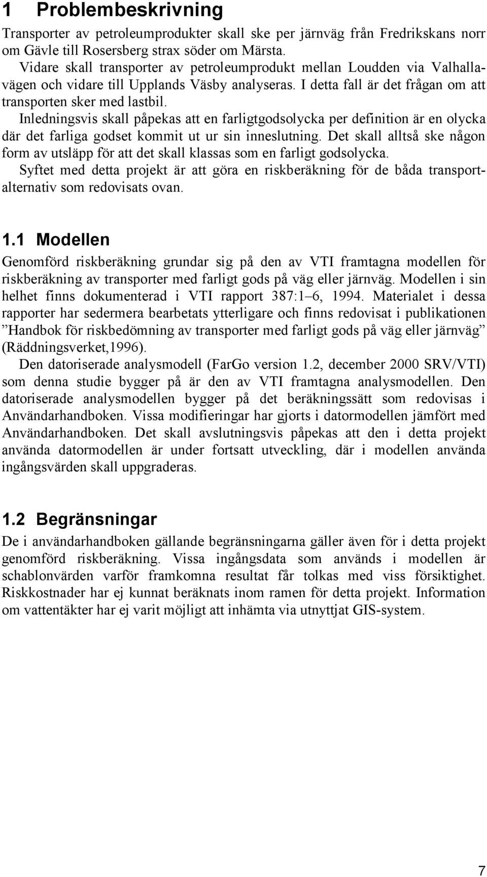 Inledningsvis skall påpekas att en farligtgodsolycka per definition är en olycka där det farliga godset kommit ut ur sin inneslutning.